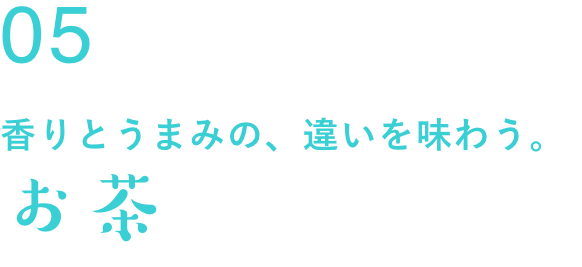 香りとうまみの、違いを味わう。お茶